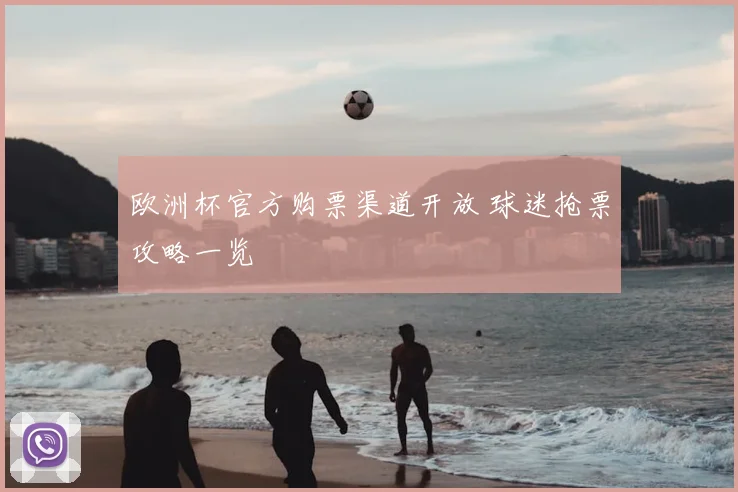 欧洲杯官方购票渠道开放 球迷抢票攻略一览
