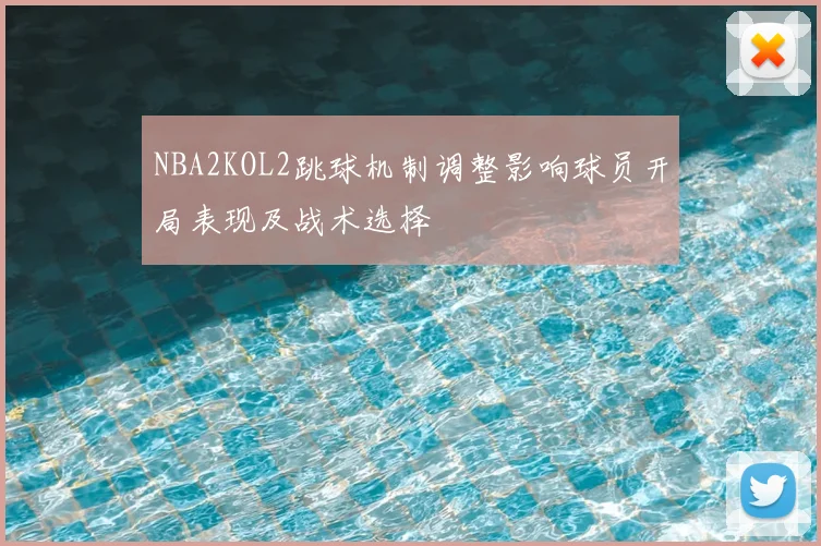 NBA2KOL2跳球机制调整影响球员开局表现及战术选择