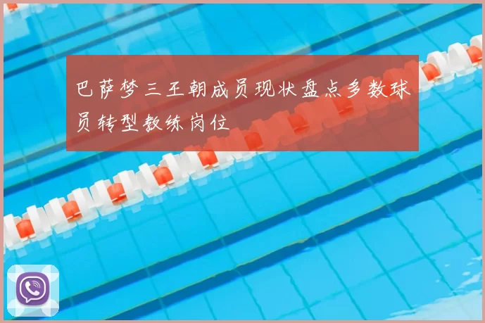 巴萨梦三王朝成员现状盘点多数球员转型教练岗位